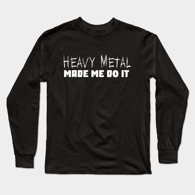 Heavy Metal Made Me Do It Funny Metal Music Fan Long Sleeve T-Shirt by Gothic Rose Designs